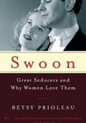 Okładka książki Swoon: Great Seducers and Why Women Love Them Betsy Prioleau