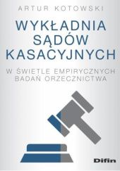 Okładka książki Wykładnia sądów kasacyjnych w świetle empirycznych badań orzecznictwa Artur Kotowski