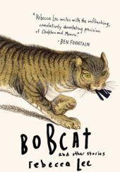 Okładka książki Bobcat and Other Stories Rebecca Lee