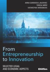 Okładka książki From Entrepreneurship to Innovation. Selected legal and economic aspects Anna Gardocka-Jałowiec, Teresa Mróz, Katarzyna Wierzbicka