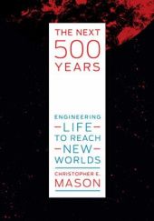 Okładka książki The Next 500 Years: Engineering Life to Reach New Worlds Christopher Mason