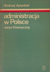Okładka książki Administracja w Polsce: Zarys historyczny Andrzej Ajnenkiel