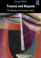 Okładka książki Trauma and beyond. The mystery of transformation Ursula Wirtz