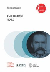 Okładka książki Józef Piłsudski. Pisarz Agnieszka Kowalczyk