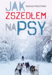 Okładka książki Jak zszedłem na psy Tadeusz Rybczyński