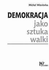 Okładka książki Demokracja jako sztuka walki Michel Wieviorka