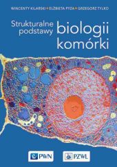 Okładka książki Strukturalne podstawy biologii komórki Wincenty Kilarski, Elżbieta Pyza, Grzegorz Tylko