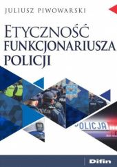 Okładka książki Etyczność funkcjonariusza policji Juliusz Piwowarski