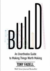 Okładka książki BUILD  An Unorthodox Guide to Making Things Worth Making Tony Fadell