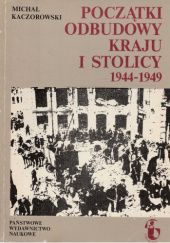 Okładka książki Początki odbudowy kraju i stolicy 1944-1949 Michał Kaczorowski