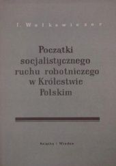 Okładka książki Początki socjalistycznego ruchu robotniczego w Królestwie Polskim: Lata 1876-1879 I. Wołkowiczer