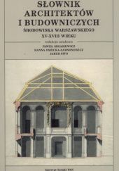 Okładka książki Słownik architektów i budowniczych środowiska warszawskiego XV-XVIII wieku praca zbiorowa
