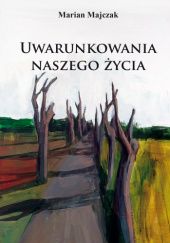 Okładka książki Uwarunkowania naszego życia Marian Majczak