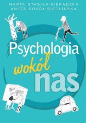 Okładka książki Psychologia wokół nas Aneta Sokół-Siedlińska, Marta Stasiła-Sieradzka