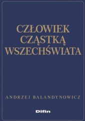Okładka książki Człowiek cząstką wszechświata Andrzej Bałandynowicz