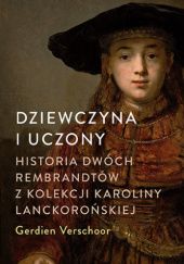 Okładka książki Dziewczyna i uczony. Historia dwóch Rembrandtów z kolekcji Karoliny Lanckorońskiej Gerdien Verschoor
