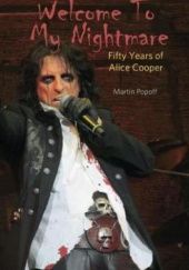 Okładka książki Welcome To My Nightmare : Fifty Years of Alice Cooper Martin Popoff