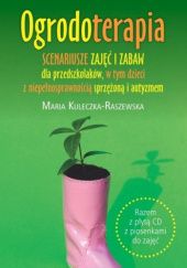 Okładka książki Ogrodoterapia. Scenariusze zajęć i zabaw dla przedszkolaków, w tym dzieci z niepełnosprawnością sprzężoną i autyzmem Maria Kuleczka-Raszewska