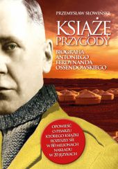 Okładka książki Książę przygody. Biografia Antoniego Ferdynanda Ossendowskiego Przemysław Słowiński
