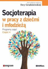 Okładka książki Socjoterapia w pracy z dziećmi i młodzieżą. Programy zajęć. Część 4 Ewa Grudziewska