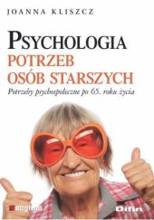 Okładka książki Psychologia potrzeb osób starszych. Potrzeby psychospołeczne po 65. roku życia Joanna Kliszcz