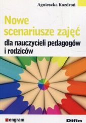 Okładka książki Nowe scenariusze zajęć dla nauczycieli pedagogów i rodziców Agnieszka Kozdroń