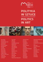 Okładka książki Polityka w sztuce Paweł Kowal, Marcin Matczak, Janusz Palikot, Maria Anna Potocka, Alaksiej Talstou, Jan Woleński
