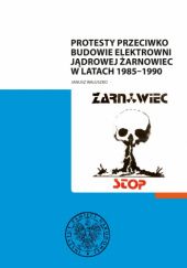 Okładka książki Protesty przeciwko budowie elektrowni jądrowej Żarnowiec w latach 1985–1990 Janusz Waluszko