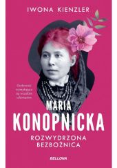 Okładka książki Maria Konopnicka. Rozwydrzona bezbożnica Iwona Kienzler