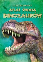 Okładka książki Ilustrowany atlas świata dinozaurów Susanna Davidson, Rachel Firth, Stephanie Turnbull