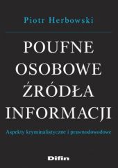 Okładka książki Poufne osobowe źródła informacji. Aspekty kryminalistyczne i prawnodowodowe Piotr Herbowski