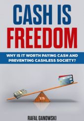 Okładka książki Cash is freedom. Why is it worth paying cash and preventing cashless society? Rafał Ganowski
