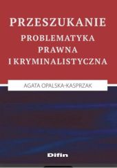 Okładka książki Przeszukanie. Problematyka prawna i kryminalistyczna Agata Opalska-Kasprzak