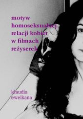 Okładka książki Motyw homoseksualnej relacji kobiet w filmach reżyserek Klaudia Ewelkana