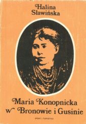 Okładka książki Maria Konopnicka w Bronowie i Gusinie Halina Sławińska