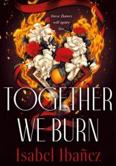 Okładka książki Together We Burn Isabel Ibañez