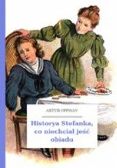 Okładka książki Historya Stefanka, co niechciał jeść obiadu Artur Oppman