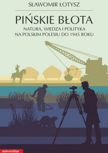 Pińskie błota. Natura, wiedza i polityka na polskim Polesiu do 1945 roku