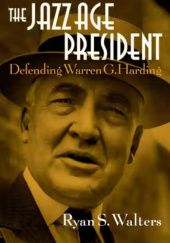 Okładka książki The Jazz Age President: Defending Warren G. Harding Ryan S. Walters
