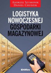 Okładka książki Logistyka nowoczesnej gospodarki magazynowej Daniel Chudzik, Andrzej Szymonik
