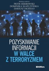 Okładka książki Pozyskiwanie informacji w walce z terroryzmem Piotr Herbowski, Dariusz Jagiełło, Dominika Słapczyńska