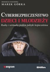 Okładka książki Cyberbezpieczeństwo dzieci i młodzieży. Realny i wirtualny problem polityki bezpieczeństwa Marek Górka