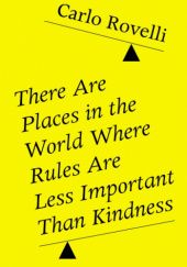 Okładka książki There Are Places in the World Where Rules Are Less Important Than Kindness Carlo Rovelli
