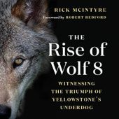 Okładka książki The Rise of Wolf 8: Witnessing the Triumph of Yellowstone's Underdog Rick McIntyre
