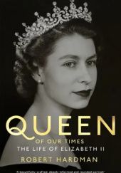 Okładka książki Queen of Our Times: The Life of Elizabeth II Robert Hardman