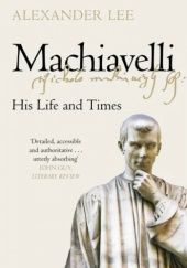 Okładka książki Machiavelli: His Life and Times Alexander Lee