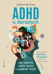 Okładka książki ADHD u dorosłych - Jak ułatwić sobie życie i uspokoić myśli Sabine Bernau, Karolina Grzywacz