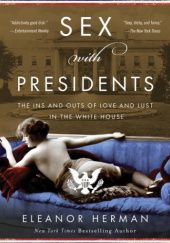 Okładka książki Sex with Presidents: The Ins and Outs of Love and Lust in the White House Eleanor Herman
