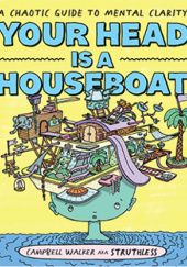 Okładka książki Your Head is a Houseboat: A Chaotic Guide to Mental Clarity Campbell Walker
