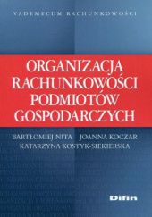Okładka książki Organizacja rachunkowości podmiotów gospodarczych Joanna Koczar, Katarzyna Kostyk-Siekierska, Bartłomiej Nita